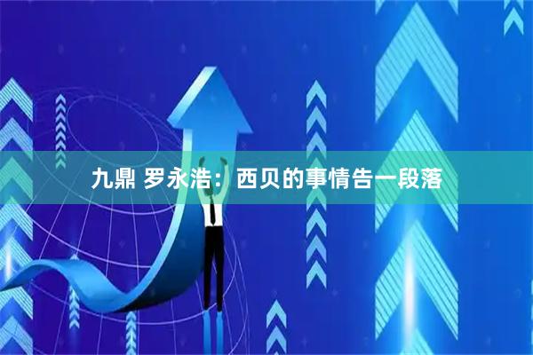 九鼎 罗永浩：西贝的事情告一段落