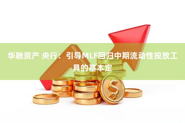 华融资产 央行：引导MLF回归中期流动性投放工具的基本定