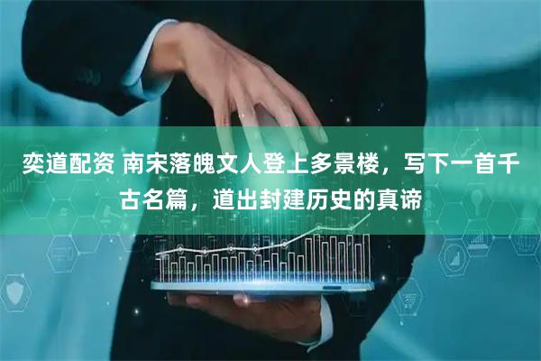 奕道配资 南宋落魄文人登上多景楼，写下一首千古名篇，道出封建历史的真谛